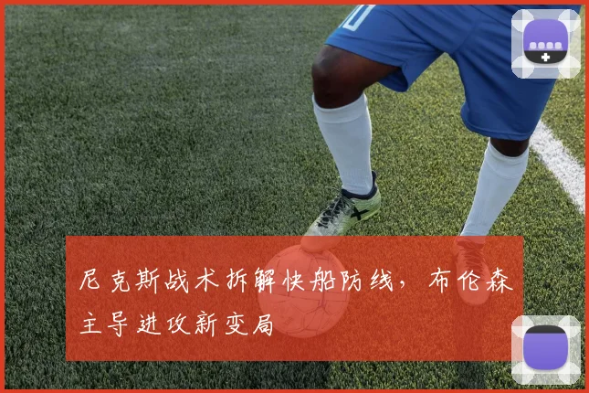 尼克斯战术拆解快船防线，布伦森主导进攻新变局