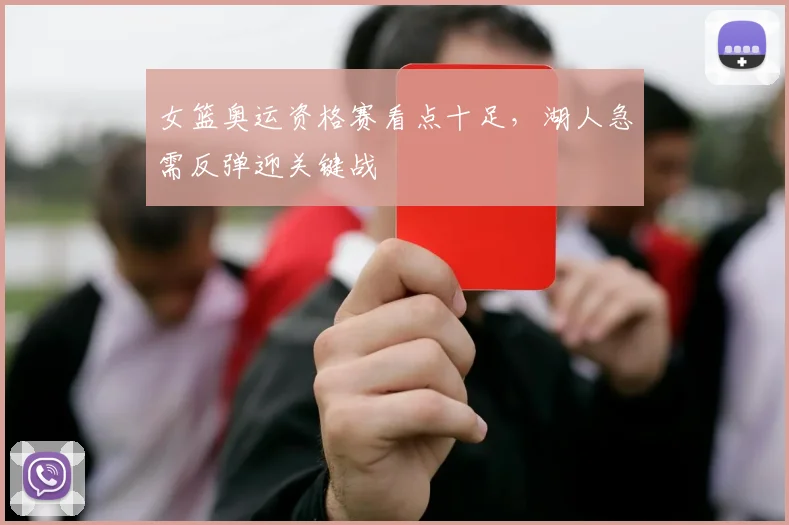 女篮奥运资格赛看点十足，湖人急需反弹迎关键战